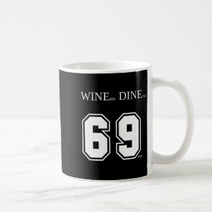 Wine Me Dine Me 69 Me Funny Men Man Woman Women Fu Coffee Mug