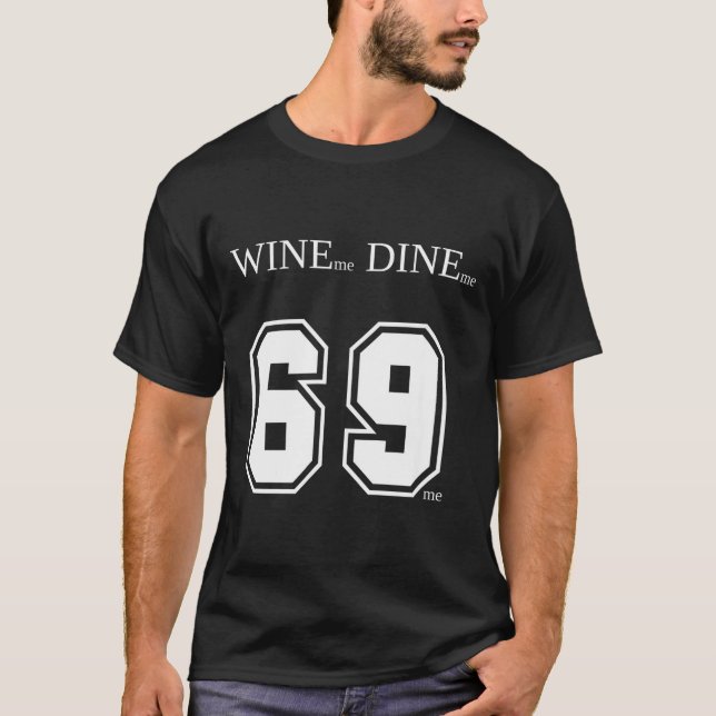 Wine Me Dine Me 69 Me Funny Men Man Woman Women Fu T-Shirt (Front)