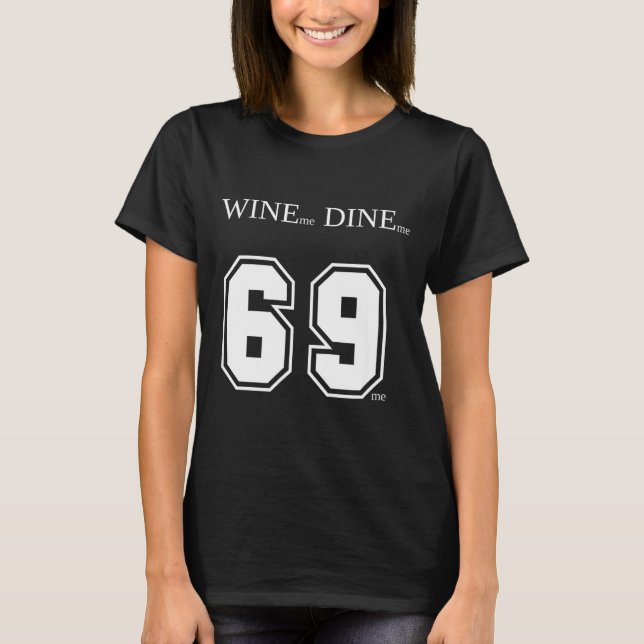 Wine Me Dine Me 69 Me Funny Men Man Woman Women Fu T-Shirt (Front)