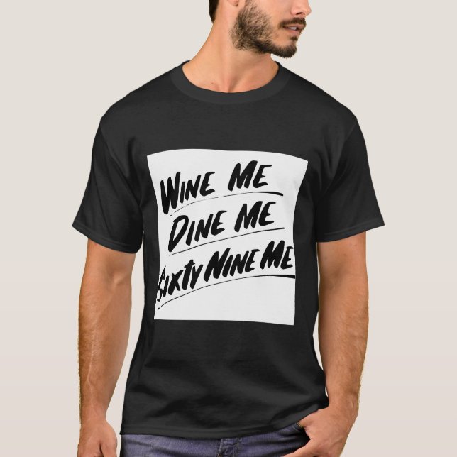Wine Me Dine Me Sixty Nine Me T-Shirt (Front)
