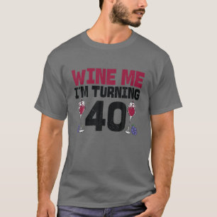 Wine Me I'm Turning 40 Drinking 40Th Bday Birthday T-Shirt
