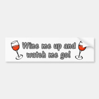 Wine me up and watch me go! bumper sticker