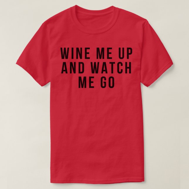 Wine Me Up And Watch Me Go Funny Wine Lover Quote T-Shirt (Design Front)