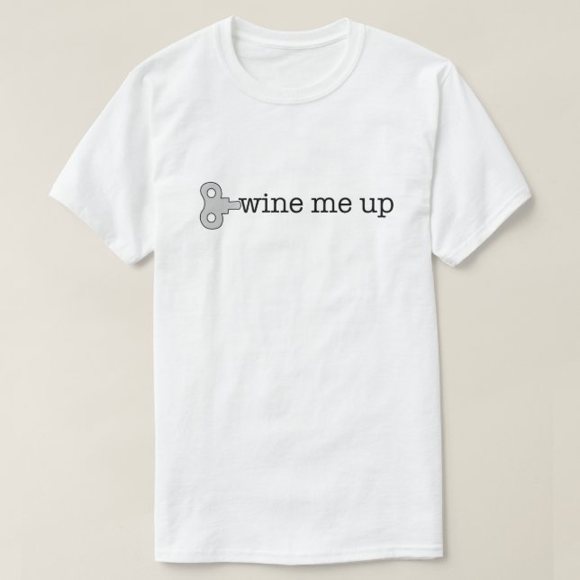 Wine Me Up T Shirt (Design Front)