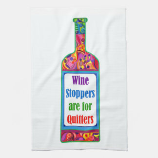 Wine Stoppers are for Quitters ™ Kitchen Tea Towel