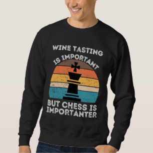 Wine Tasting Is Important But Chess Is Importanter Sweatshirt