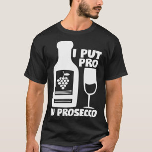 Wine  Tees  I Put The Pro In Prosecco