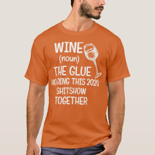 Wine The Glue Holding this 2020 Shitshow Together T-Shirt