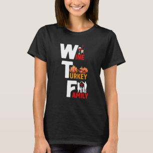 Wine Turkey Family Wtf Funny Thanksgiving Day Quot T-Shirt