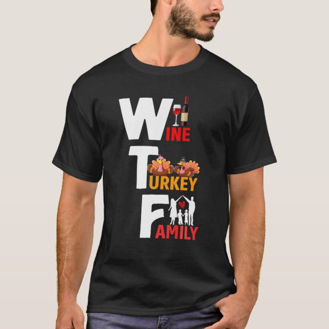 Wine Turkey Family Wtf Funny Thanksgiving Day Quot T-Shirt (Front)