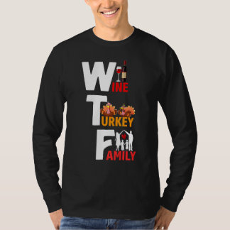 Wine Turkey Family Wtf Funny Thanksgiving Day Quot T-Shirt