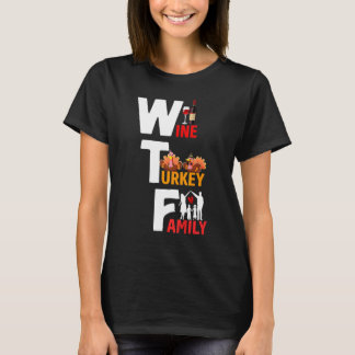 Wine Turkey Family Wtf Funny Thanksgiving Day Quot T-Shirt