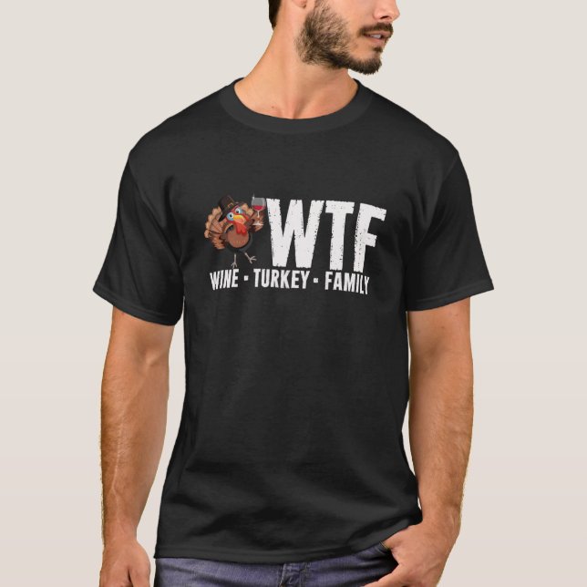 Wine Turkey Family WTF Thanksgiving Day Funny Swea T-Shirt (Front)