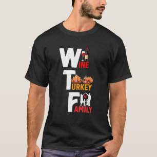 Wine Turkey Family Wtf Thanksgiving Day Quote 1 T-Shirt