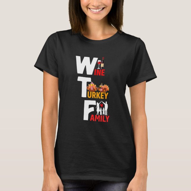Wine Turkey Family  Wtf  Thanksgiving Day Quote T-Shirt (Front)