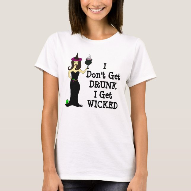 Wine Witch: I Don't Get Drunk, I Get Wicked T-Shirt (Front)