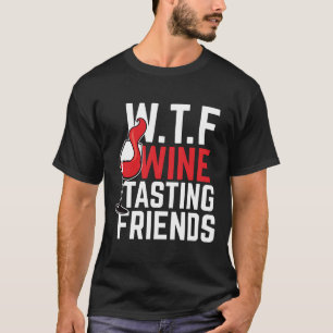 Wine Wtf Wine Tasting Friends Birthday Idea T-Shirt