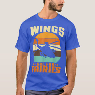 Wings Are For Fairies I Helicopter Pilot T-Shirt