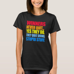 Winners Never Quit... Yes They Do. They Quit Doing T-Shirt