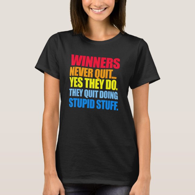 Winners Never Quit... Yes They Do. They Quit Doing T-Shirt (Front)