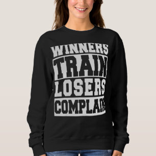 Winners Train Losers Complain Gym Workout Sweatshirt
