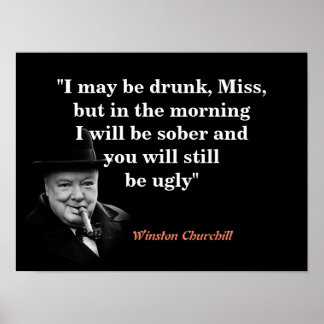 Winston Churchill Quote On Being Drunk And Ugly Poster