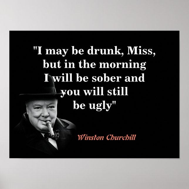 Winston Churchill Quote On Being Drunk And Ugly Poster (Front)