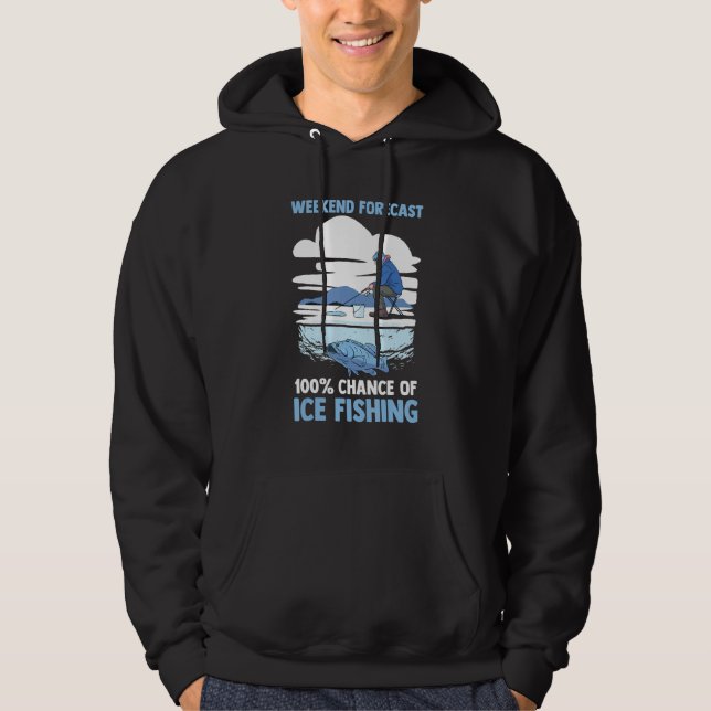 Winter Fisherman  Weekend Forecast 100 Of Ice Fish Hoodie (Front)