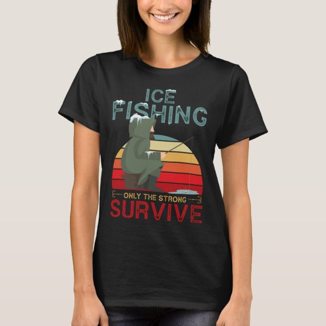Winter Fishing or Ice Fishing only the Strong Surv T-Shirt (Front)