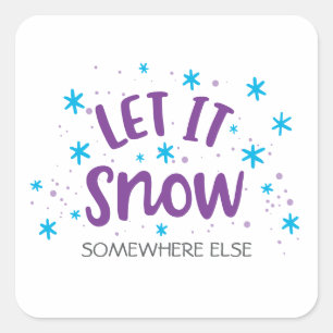 Winter Humour "Let it Snow Somewhere Else" Funny Square Sticker