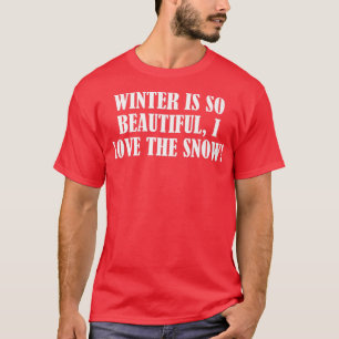 Winter is so beautiful, I love the snow  T-Shirt