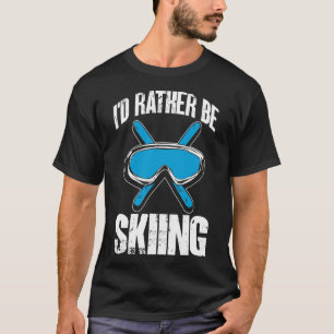 Winter Ski Funny Skier I'd Rather Be Skiing T-Shirt
