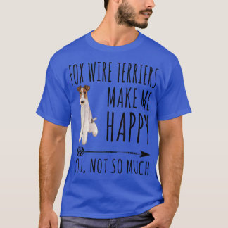 Wire Fo Terriers Make Me Happy You Not So Much Dog T-Shirt