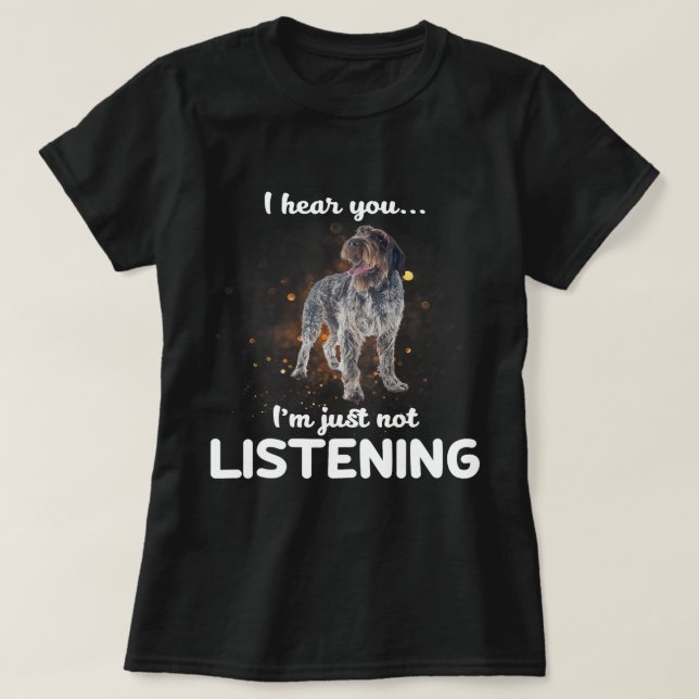 Wirehaired Pointing Griffon Dog I Hear You Not Lis T-Shirt (Design Front)