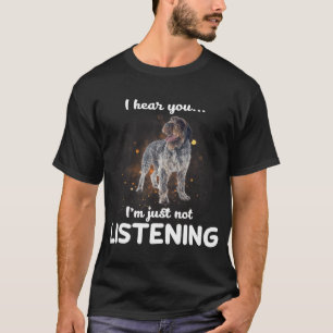 Wirehaired Pointing Griffon Dog I Hear You Not Lis T-Shirt