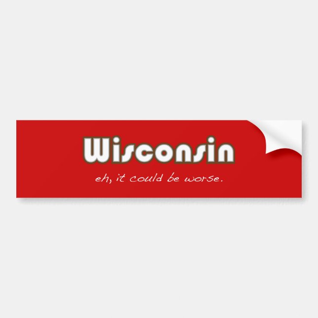 Wisconsin -- Eh, it could be worse Bumper Sticker (Front)