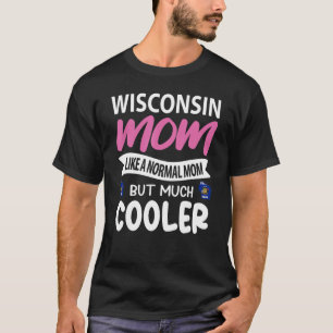 Wisconsin Mum Like A Normal Mum But Much Cooler T-Shirt