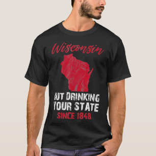 Wisconsin Out Drinking Your State Since 1848 Beer T-Shirt