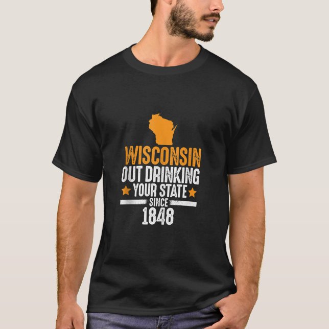 Wisconsin Out Drinking Your State Since 1848 Funny T-Shirt (Front)