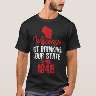 Wisconsin Out Drinking Your State Since 1848 T-Shirt
