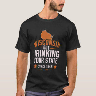 Wisconsin Out Drinking Your State Since 1848 T-Shirt