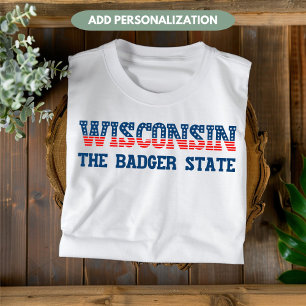 Wisconsin Patriotic Badger State Custom T-Shirt