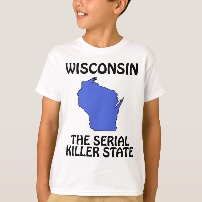 Wisconsin - The Serial Killer State T-Shirt (Front)