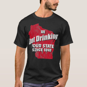 Wisconsin WI Out Drinking Your State Since 1848 Wi T-Shirt