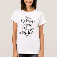 Wisdom Begins When You Wonder Life Quote T-shirt