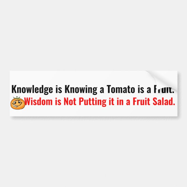Wisdom is not putting Tomato in Fruit Salad Quotes Bumper Sticker (Front)