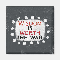 Wisdom Is Worth The Wait Refrigerator Magnet