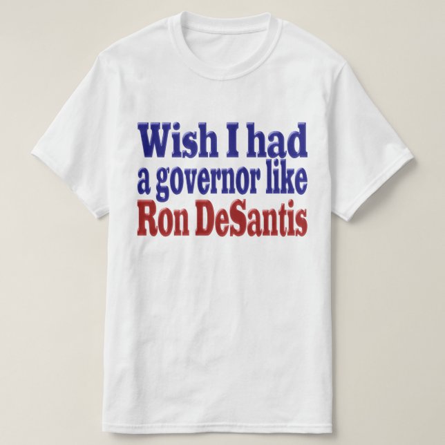 Wish I had governor Ron DeSantis red blue text T-Shirt (Design Front)