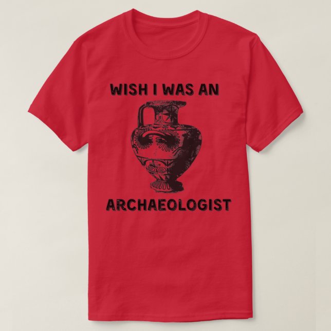 Wish I was an archaeologist T-Shirt (Design Front)
