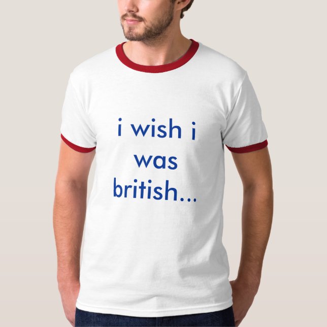 Wish I was British T-Shirt (Front)
